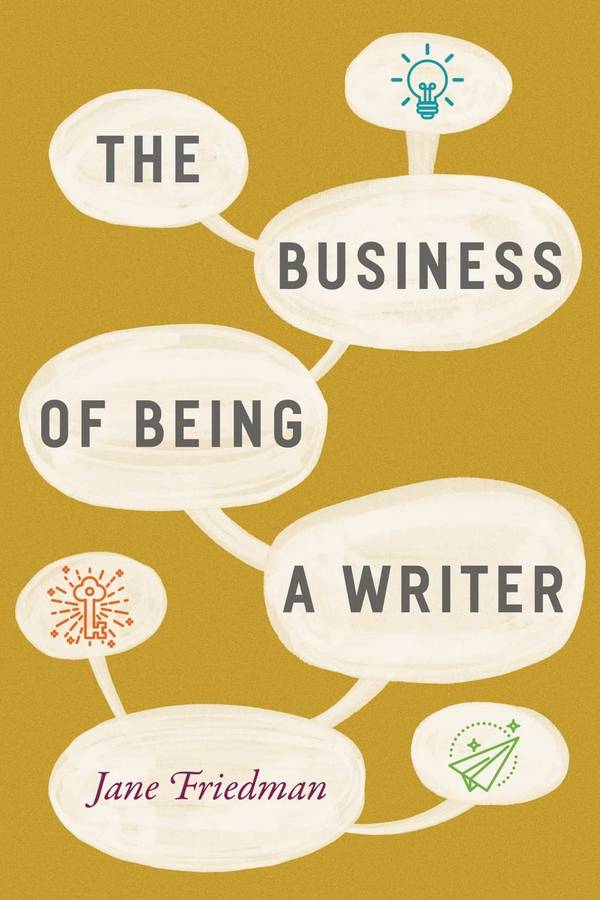 “The Business of Being a Writer” by Jane Friedman.
